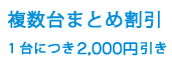 複数台まとめ割引 1台につき2,200円引き